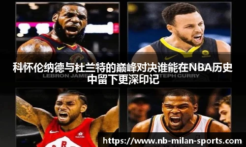 科怀伦纳德与杜兰特的巅峰对决谁能在NBA历史中留下更深印记