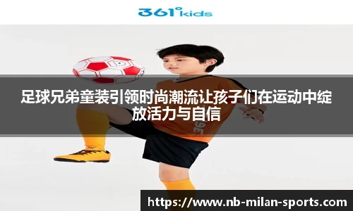 足球兄弟童装引领时尚潮流让孩子们在运动中绽放活力与自信